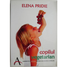 Copilul vegetarian. Perspectiva optima pentru sanatatea copiilor &ndash; Elena Pridie