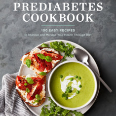 The 30-Minute Prediabetes Cookbook: 100 Easy Recipes to Improve and Manage Your Health Through Diet