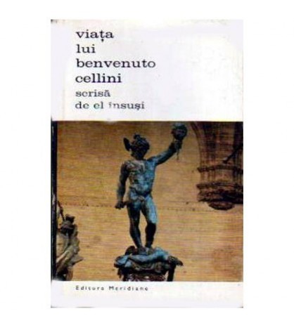 Benvenuto Cellini - Viata lui Benvenuto Cellini scrisa de el insusi