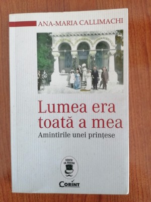 Ana-Maria Callimachi, Lumea era toată a mea. Amintirile unei prințese foto