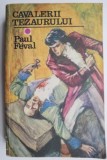 Cavalerii Tezaurului - Paul Feval - Carte Aventura, Beletristica - Editie Noua/Anticariat