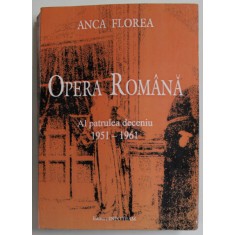 OPERA ROMANA , AL PATRULEA DECENIU 1951-1961 de ANCA FLOREA , ANII &#039;2000, DEDICATIE *