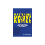 Mastering Melody Writing: A Songwriter&#039;s Guide to Hookier Songs with Pattern, Repetition, and ARC