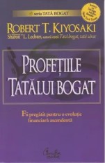 Profetiile tatalui bogat. Fii pregatit pentru o evolutie financiara ascendenta/Robert T. Kiyosaki, Sharon L. Lechter