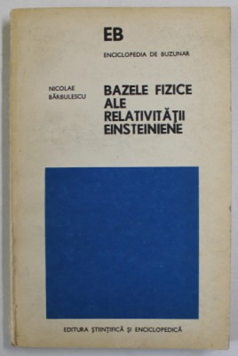 BAZELE FIZICE ALE RELATIVITATII EINSTEINIENE de NICOLAE BARBULESCU , 1979 foto