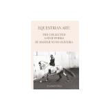 Equestrian Art The Collected Later Works by Nuno Oliveira