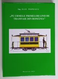 PE URMELE PRIMELOR LINII DE TRAMVAIE DIN ROMANIA de ILIE POPESCU , 2025