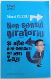 NON - SENSUL GIRATORIU SI ALTE NON -SENSURI DE IERI SI DE AZI de MATEI PLESU, Humanitas