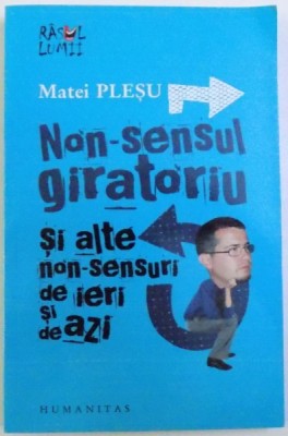 NON - SENSUL GIRATORIU SI ALTE NON -SENSURI DE IERI SI DE AZI de MATEI PLESU foto