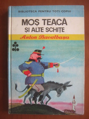 Anton Bacalbasa - Mos Teaca si alte schite (1979, editie cartonata) foto