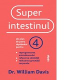 Superintestinul. Un plan de patru saptamani pentru reprogramarea microbiomului, refacerea sanatatii si reducerea greutatii corporale - William Davis,