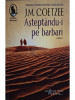 J. M. Coetzee - Asteptandu-i pe barbari (editia 2014), Humanitas Fiction