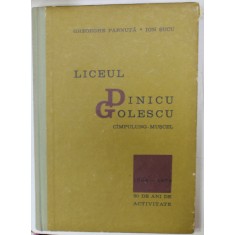 LICEUL DINICU GOLESCU , CAMPULUNG - MUSCEL , 1894-1974 , 80 DE ANI DE ACTIVITATE de GHEORGHE PARNUTA si ION SUCU , 1974
