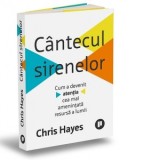 Cantecul sirenelor. Cum a devenit atentia cea mai amenintata resursa a lumii - Dan Craciun, Chris Hayes