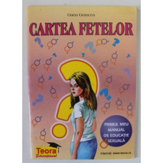 CARTEA FETELOR de OANA GRANCEA , PRIMUL MEU MANUAL DE EDUCATIE SEXUALA , 1999