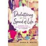 Decluttering at the Speed of Life: Winning Your Never-Ending Battle with Stuff