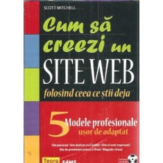 Cum sa creezi un site web folosind ceea ce stii deja (contine CD) - Scott Mitchell