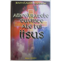 ADEVARATELE CUVINTE ALE LUI IISUS de JEAN - CLAUDE BARREAU , 1999