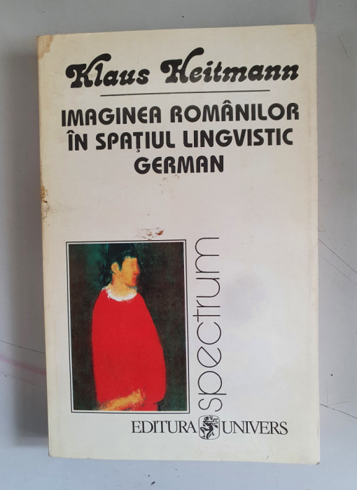 Imaginea romanilor in spatiul lingvistic german 1775-1918 - Klaus Heitmann