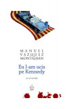 Eu l-am ucis pe Kennedy - Paperback brosat - Manuel V&aacute;zquez Montalb&aacute;n - Art