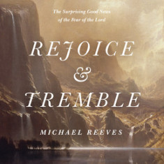 Rejoice and Tremble: The Surprising Good News of the Fear of the Lord
