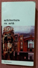 Arhitectura ca arta: Premise teoretice ale arhitecturii secolului XX, de la Francois Blondel la Camillo Boito - Editura Meridiane, 1987