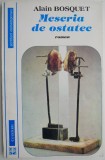 Meseria de ostatec &ndash; Alain Bosquet - Roman Beletristica