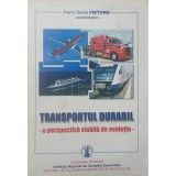 Frantz Daniel Fistung (coord.) - Transportul durabil - o perspectiva viabila de evolutie