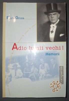 Petru Groza&amp;nbsp;-&amp;nbsp;Adio lumii vechi * Memorii foto