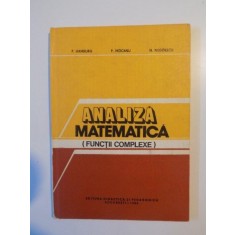 ANALIZA MATEMATICA , FUNCTII COMPLEXE de P. HAMBURG , P. MOCANU , N. NEGOIESCU , BUCURESTI 1982