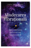 Vindecarea vibrațională - Paperback brosat - Jaya Jaya Myra - Curtea Veche