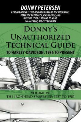 Donny&amp;#039;s Unauthorized Technical Guide to Harley-Davidson, 1936 to Present: Volume VI: The Ironhead Sportster: 1957 to 1985 foto