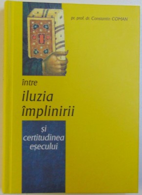 INTRE ILUZIA IMPLINIRII SI CERTITUDINEA ESECULUI de CONSTANTIN COMAN , 2013 foto