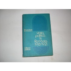 Viata Politica In Romania 1918-1921 - Mircea Musat, Ion Ardeleanu , 20913