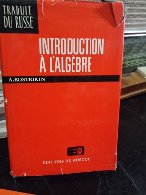 Introduction a l&amp;#039;Algebre - A. Kostrikin foto