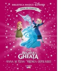 Regatul de gheata. Anna si Elsa. Vremea copilariei. Volumul 82. Disney. Biblioteca magica, editie de colectie - Disney