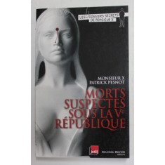 MORTS SUSPECTS SOUS LA Ve REPUBLIQUE - LES DOSSIERS SECRETS DE MONSIEUR X par MONSIEUR X et PATRICK PESNOT , 2008