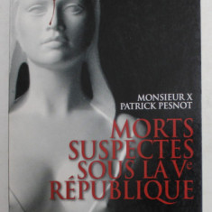 MORTS SUSPECTS SOUS LA Ve REPUBLIQUE - LES DOSSIERS SECRETS DE MONSIEUR X par MONSIEUR X et PATRICK PESNOT , 2008