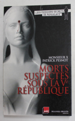MORTS SUSPECTS SOUS LA Ve REPUBLIQUE - LES DOSSIERS SECRETS DE MONSIEUR X par MONSIEUR X et PATRICK PESNOT , 2008 foto