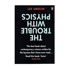 The Trouble with Physics: The Rise of String Theory, the Fall of a Science, and What Comes Next - Lee Smolin