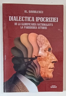 DIALECTICA IPOCRIZIEI , DE LA GLORIFICAREA NATIONALISTA LA PARODIEREA ISTORIEI de AL. GAVRILESCU , 2022 foto