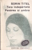 Sorin Titel Tara indepartata Pasarea si umbra Roman Beletristica Stare Buna An Aparitie 1989 Format 13x20 cm