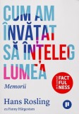 Cum am &icirc;nvățat să &icirc;nțeleg lumea - Hans Rosling - Editura Publica