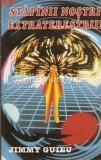 Stapanii Nostri Extraterestrii! - Jimmy Guieu, Editura Z, 1996, Roman SF, 191 pagini