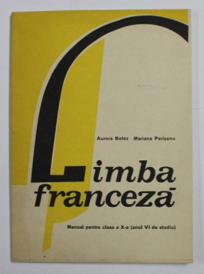 LIMBA FRANCEZA , MANUAL PENTRU CLASA A X - A , ANUL VI DE STUDIU de AURORA BOTEZ , MARIANA PERISANU , 1979 foto