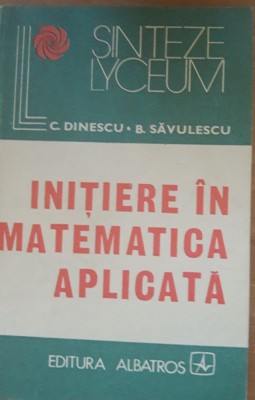 Initiere in matematica aplicata - C. Dinescu, B. Savulescu foto