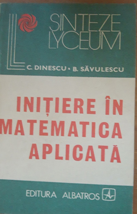 Inițiere &icirc;n matematica aplicată - C. Dinescu, B. Săvulescu