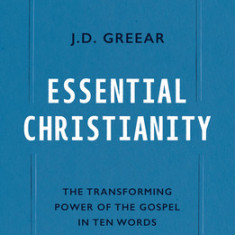 Essential Christianity: The Heart of the Gospel in Ten Words