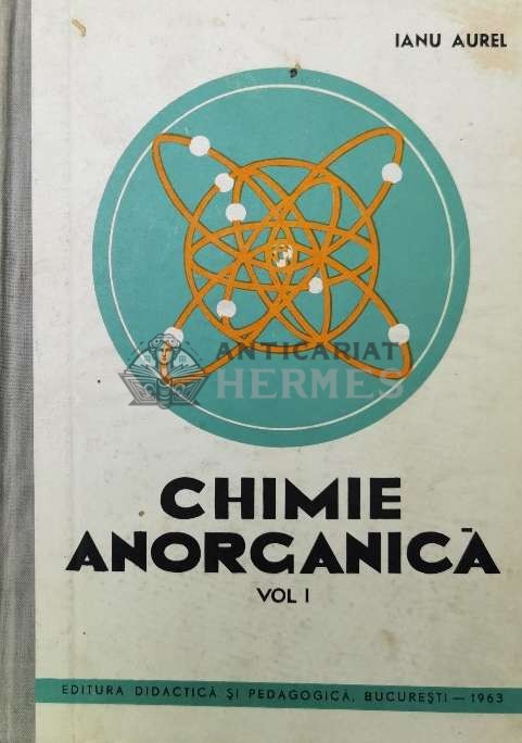 Chimie anorganica (volumul 1) - 1963 - Aurel Ianu ($S173)
