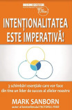 Intenționalitatea este imperativă - Paperback brosat - Mark Sanborn - Businesstech